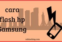 Begini Cara Flash HP Samsung yang Gampang! Pemula Langsung Bisa